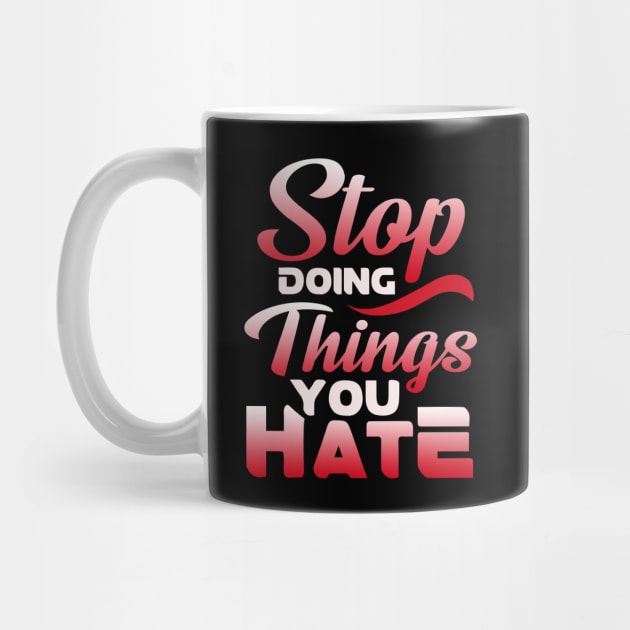 Awesome Stop Doing Things You Hate Motivational by theperfectpresents